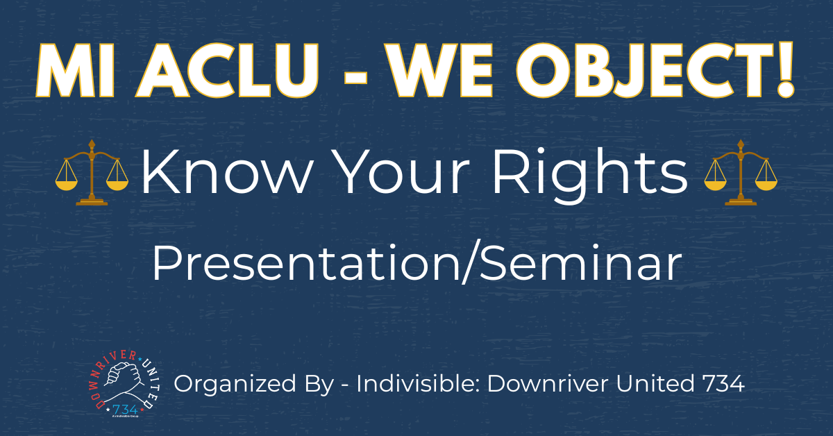 MI ACLU WE OBJECT Know Your Rights Seminar Indivisible Downriver Mi aclu we object know your rights seminar indivisible downriver